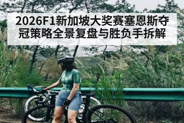 2026F1新加坡大奖赛塞恩斯夺冠策略全景复盘与胜负手拆解